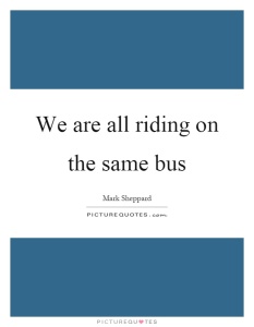 we-are-all-riding-on-the-same-bus-quote-1